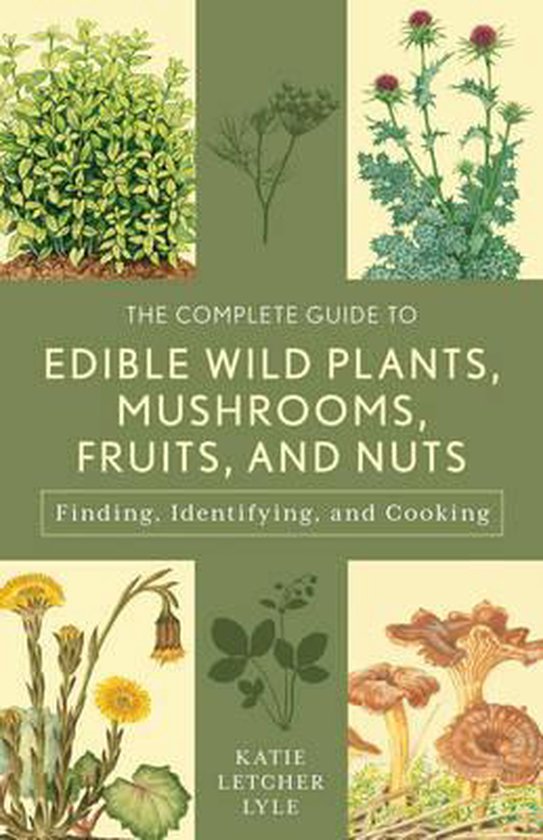 The Complete Guide to Edible Wild Plants, Mushrooms, Fruits, and Nuts