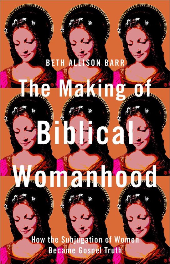 The Making of Biblical Womanhood