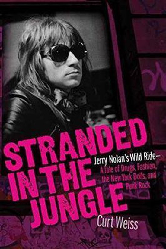 Stranded in the Jungle Jerry Nolan's Wild Ride  a Tale of Drugs, Fashion, the New York Dolls, and Punk Rock