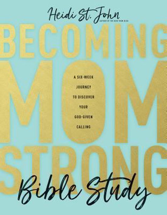 Becoming Momstrong Bible Study: A Six-Week Journey to Discover Your God-Given Calling