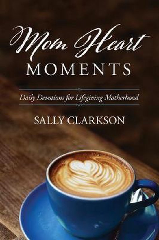 Mom Heart Moments Daily Devotions for Lifegiving Motherhood