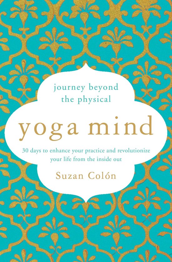 Yoga Mind Journey Beyond the Physical, 30 Days to Enhance your Practice and Revolutionize Your Life From the Inside Out