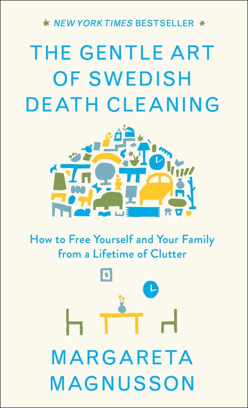 The Gentle Art of Swedish Death Cleaning: How to Free Yourself and Your Family from a Lifetime of Clutter