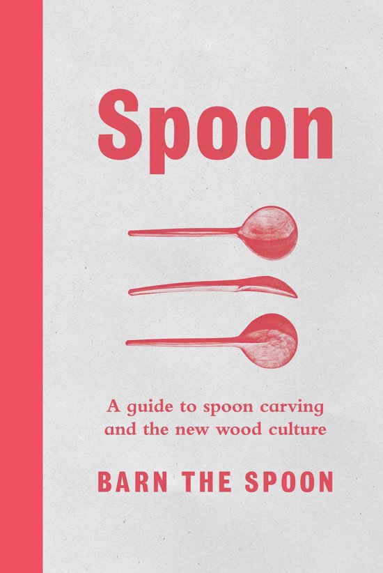 Spoon A Guide to Spoon Carving and the New Wood Culture