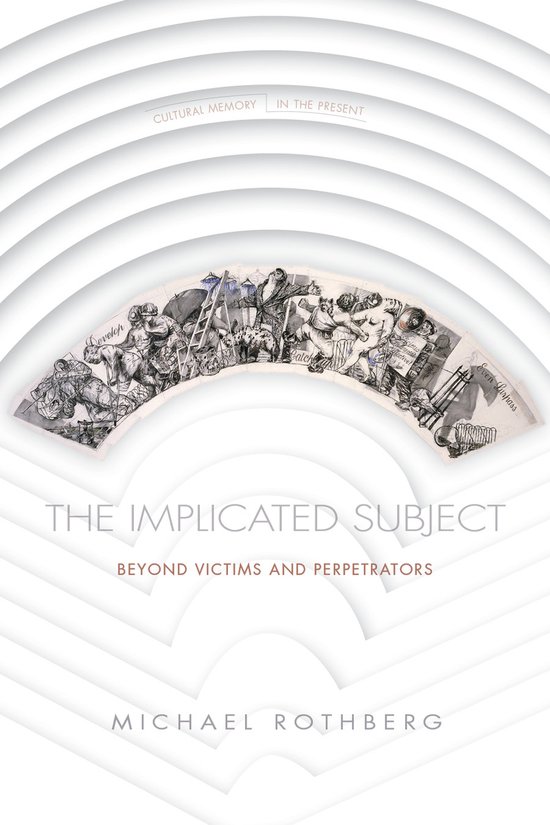 The Implicated Subject Beyond Victims and Perpetrators Cultural Memory in the Present