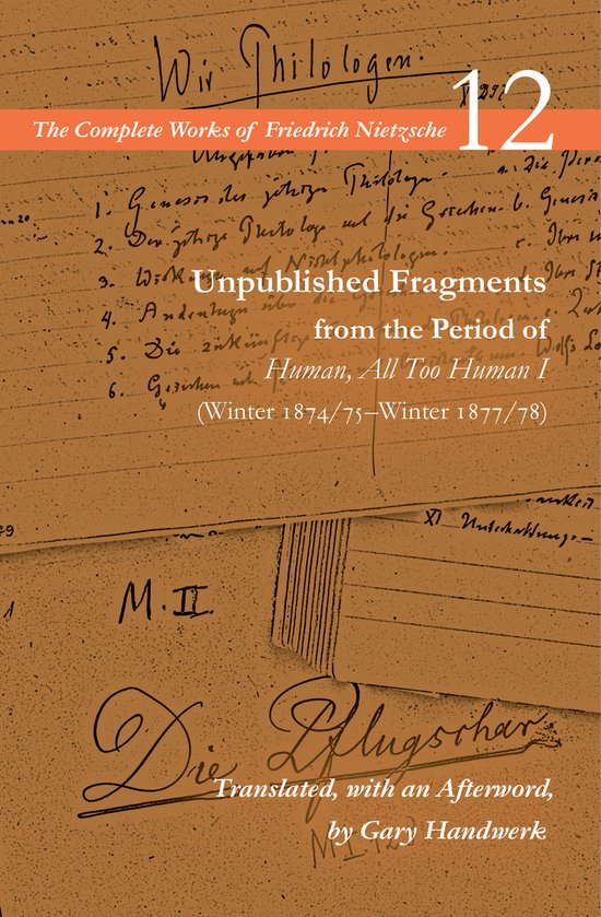 The Complete Works of Friedrich Nietzsche- Unpublished Fragments from the Period of Human, All Too Human I (Winter 1874/75–Winter 1877/78)