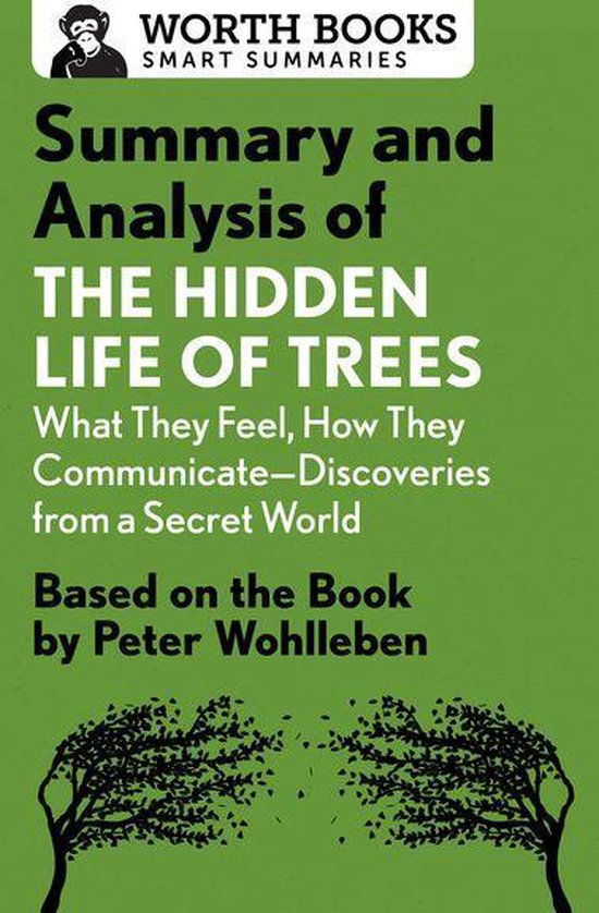 Smart Summaries - Summary and Analysis of The Hidden Life of Trees: What They Feel, How They Communicate—Discoveries from a Secret World