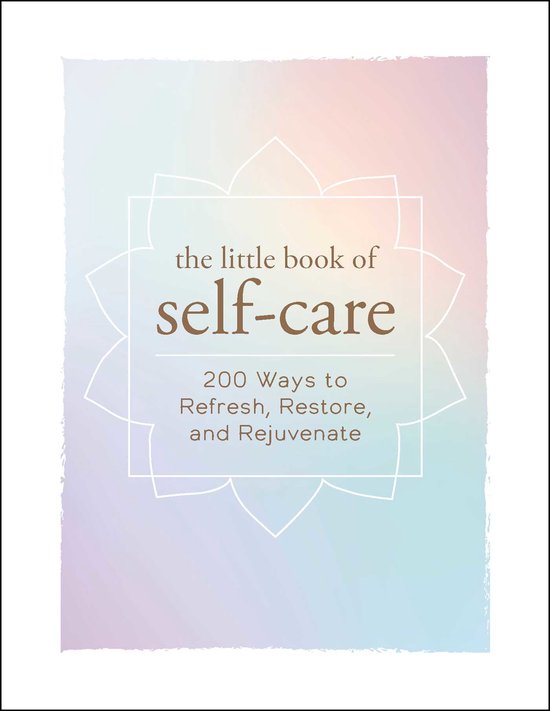 The Little Book of SelfCare 200 Ways to Refresh, Restore, and Rejuvenate Little Books