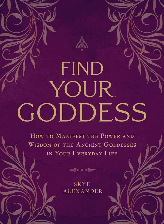 Find Your Goddess How to Manifest the Power and Wisdom of the Ancient Goddesses in Your Everyday Life