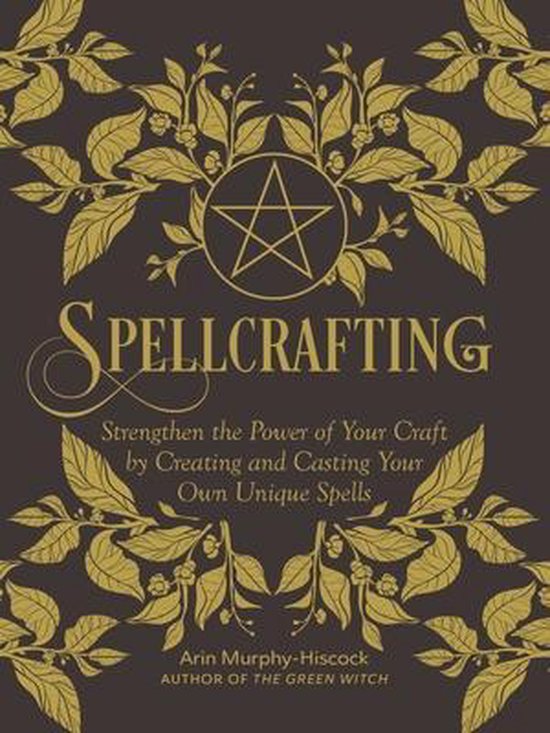 Spellcrafting Strengthen the Power of Your Craft by Creating and Casting Your Own Unique Spells