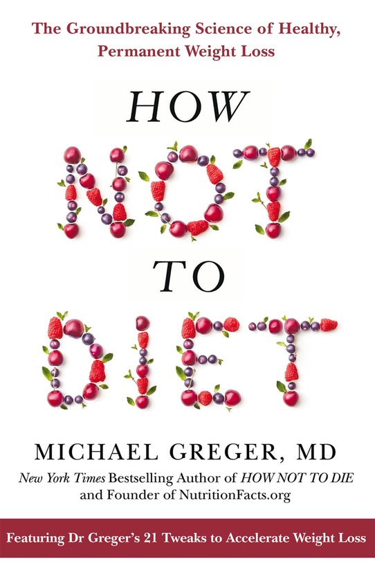 How Not To Diet The Groundbreaking Science of Healthy, Permanent Weight Loss