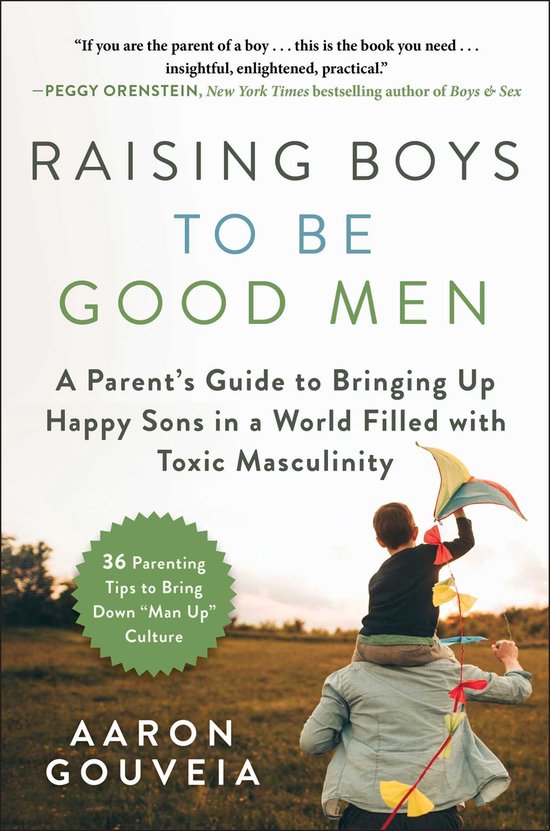 Raising Boys to Be Good Men A Parent's Guide to Bringing Up Happy Sons in a World Filled with Toxic Masculinity