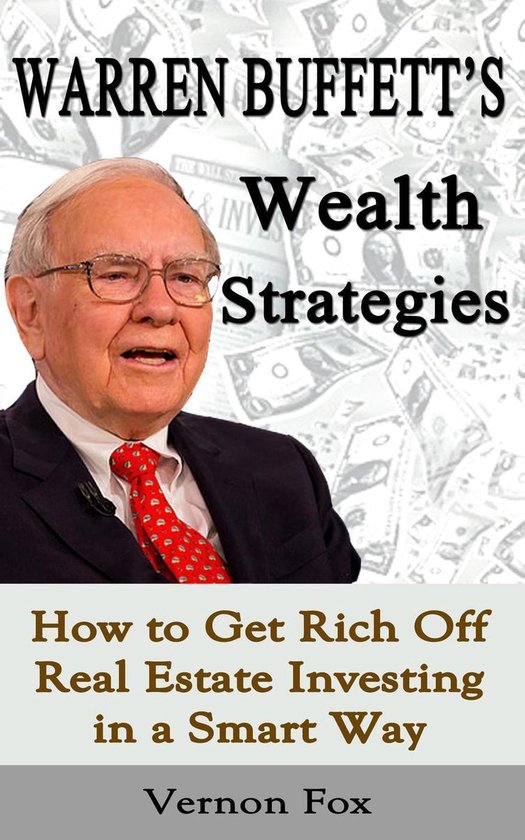 Warren Buffett's Wealth Strategies: How to Get Rich Off Real Estate Investing in a Smart Way