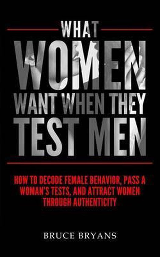 What Women Want- What Women Want When They Test Men