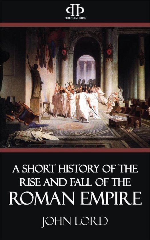 A Short History of the Rise and Fall of the Roman Empire