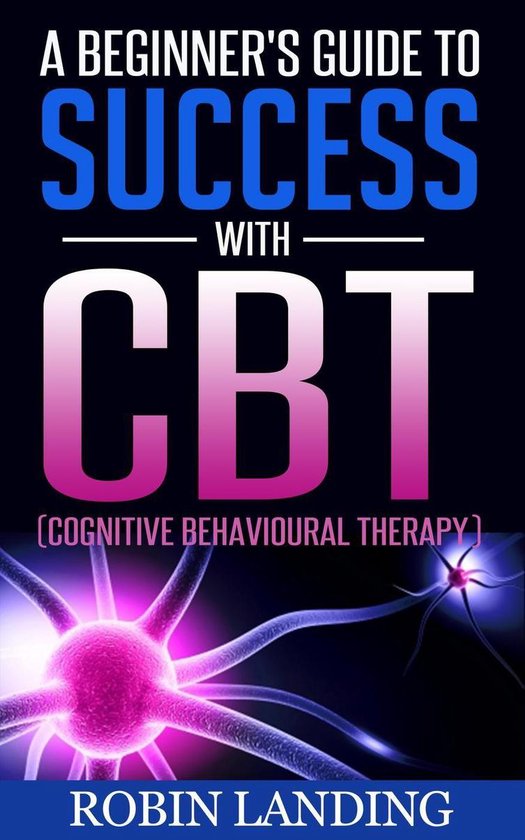 Self Improvement Now 1 - A Beginner's Guide To Success With CBT (Cognitive Behavioural Therapy)