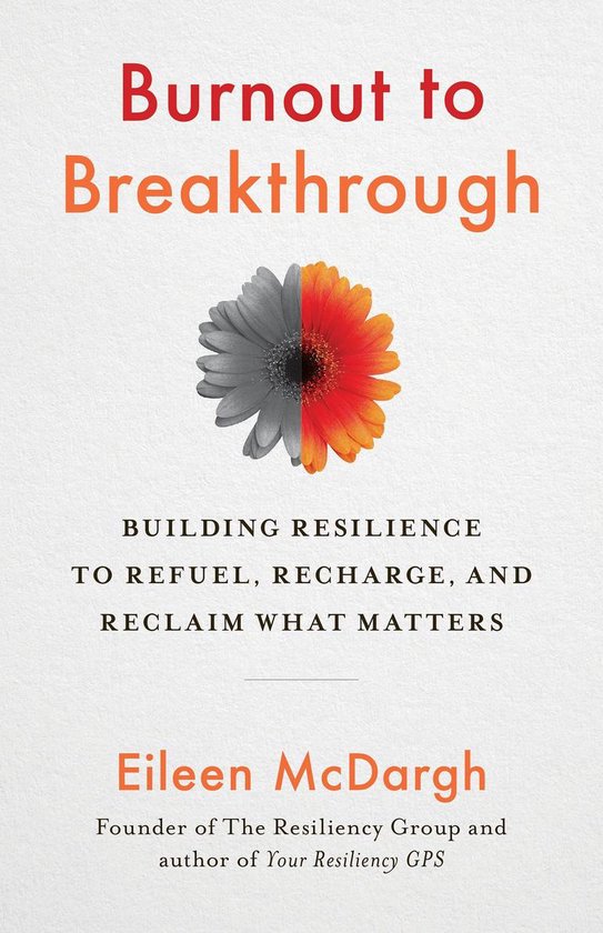 Burnout to Breakthrough Building Resilience to Refuel, Recharge, and Reclaim What Matters