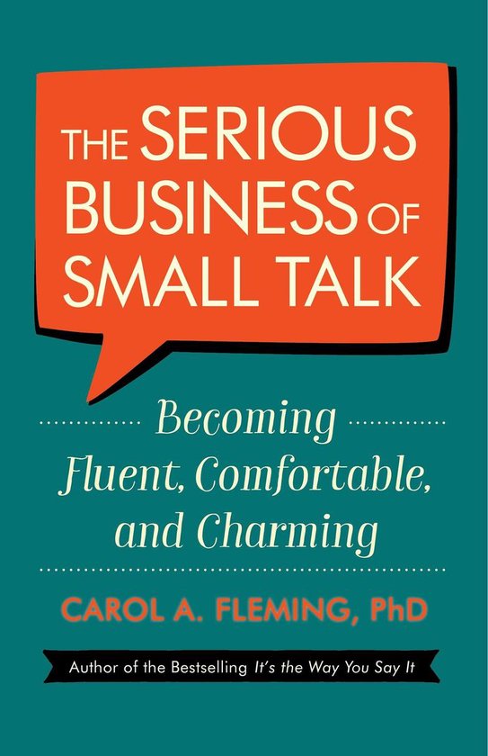 The Serious Business of Small Talk Becoming Fluent, Comfortable, and Charming