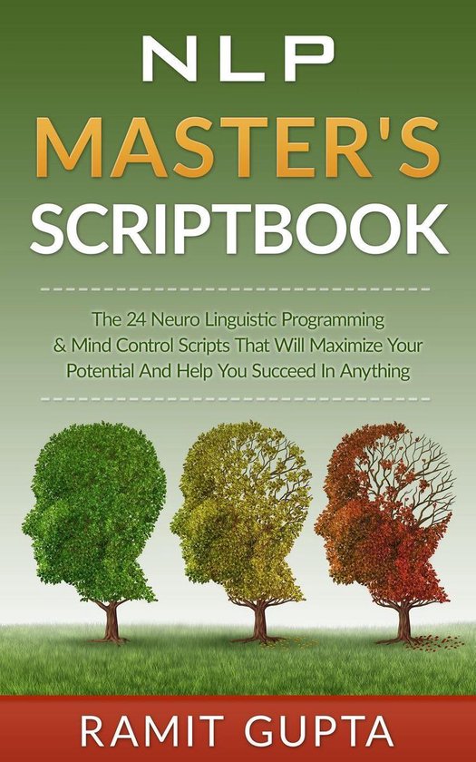 NLP training, Self-Esteem, Confidence, Leadership Book Series - NLP Master's Scriptbook: The 24 Neuro Linguistic Programming & Mind Control Scripts That Will Maximize Your Potential and Help You Succeed in Anything