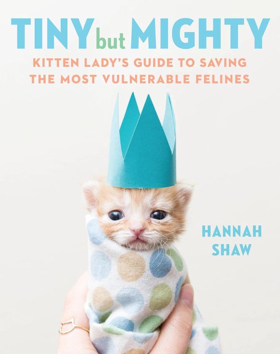 Tiny But Mighty Kitten Lady's Guide to Saving the Most Vulnerable Felines