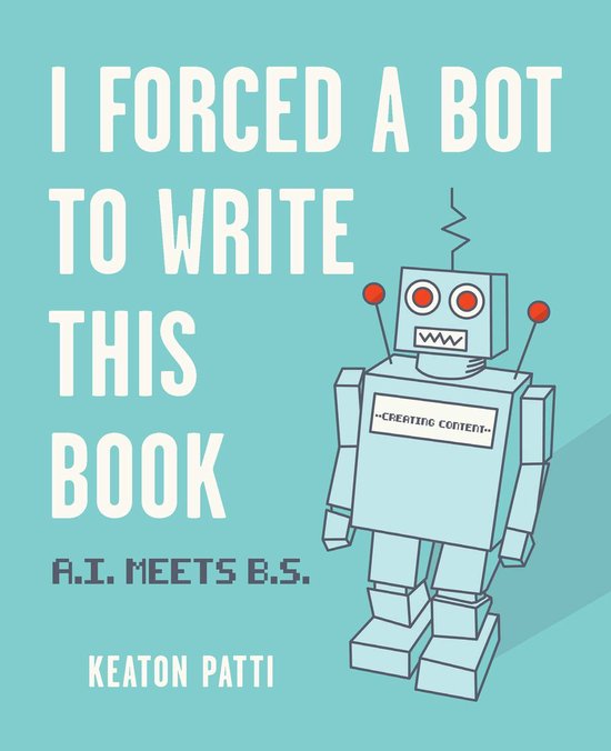 I Forced a Bot to Write This Book AI Meets BS