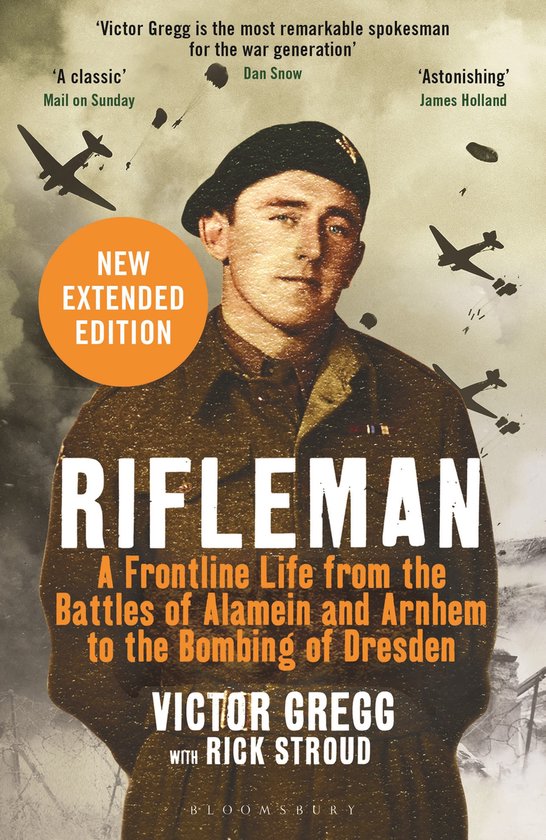 Rifleman  New edition A Frontline Life from the Battles of Alamein and Arnhem to the Bombing of Dresden