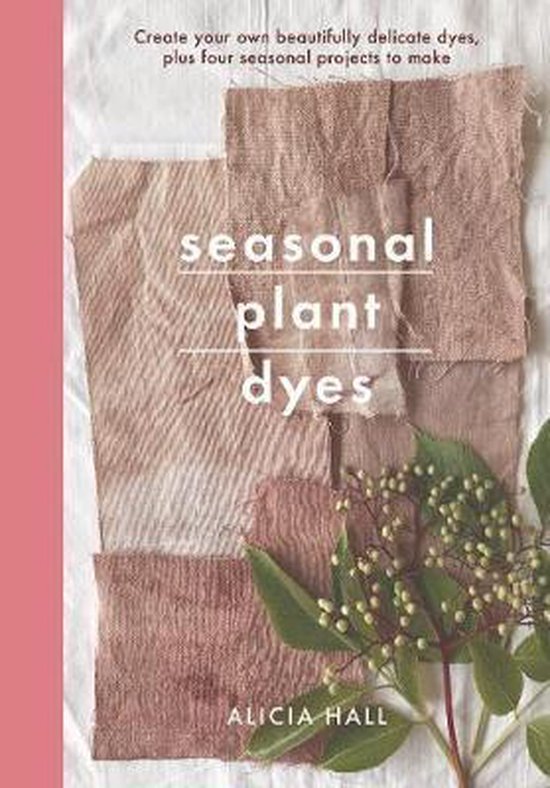 Seasonal Plant Dyes Create your own beautifully delicate dyes, plus four seasonal projects to make Crafts Creating Year Round Colour from Plants, Beautiful Textile Projects