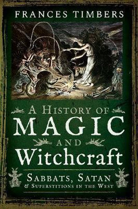 A History of Magic and Witchcraft Sabbats, Satan and Superstitions in the West