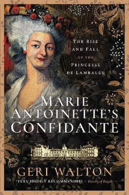 Marie Antoinette's Confidante The Rise and Fall of the Princesse de Lamballe