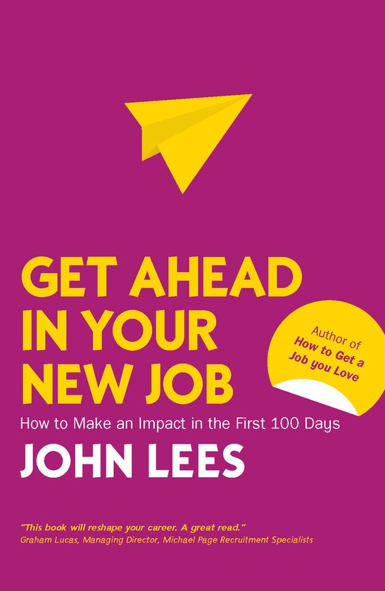 Get Ahead in Your New Job How to Make an Impact in the First 100 Days