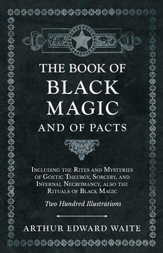 The Book of Black Magic and of Pacts;Including the Rites and Mysteries of Goetic Theurgy, Sorcery, and Infernal Necromancy, also the Rituals of Black Magic