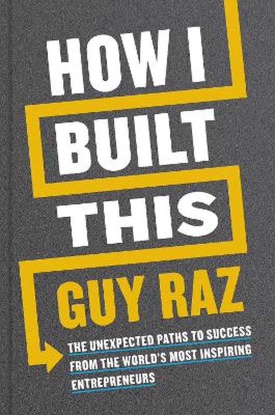 How I Built This The Unexpected Paths to Success From the World's Most Inspiring Entrepreneurs