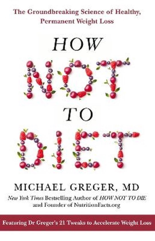 How Not To Diet The Groundbreaking Science of Healthy, Permanent Weight Loss