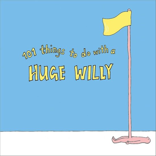 101 Things to do with a Huge Willy