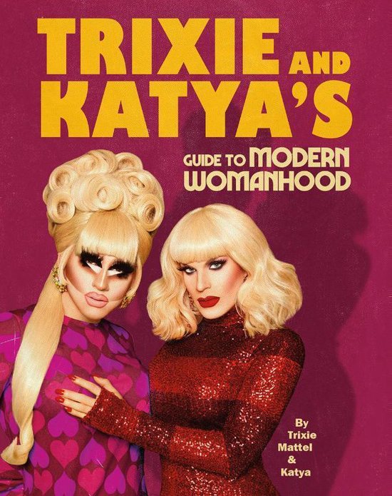 Trixie and Katya's Guide to Modern Womanhood