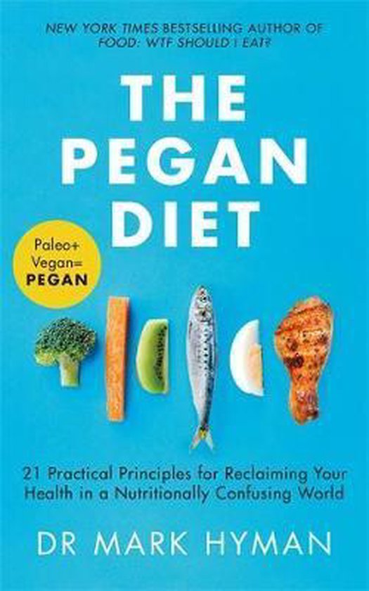 The Pegan Diet 21 Practical Principles for Reclaiming Your Health in a Nutritionally Confusing World