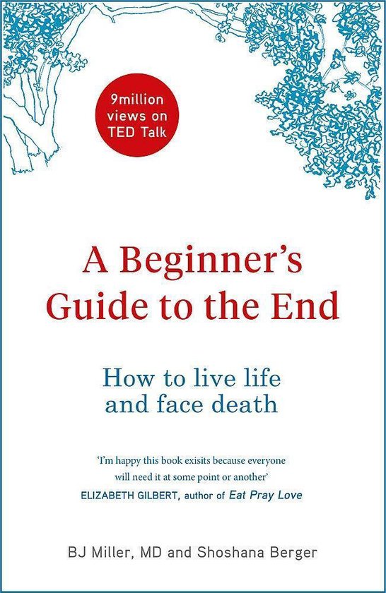 A Beginners Guide to the End How to Live Life to the Full and Die a Good Death