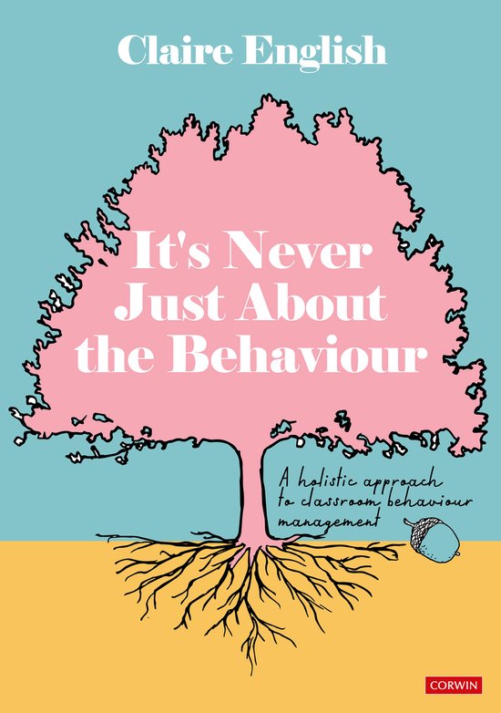 It's Never Just About The Behaviour: A holistic approach to classroom behaviour management