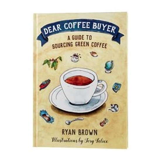 Dear Coffee Buyer - A Guide To Sourcing Green Coffee - Ryan Brown