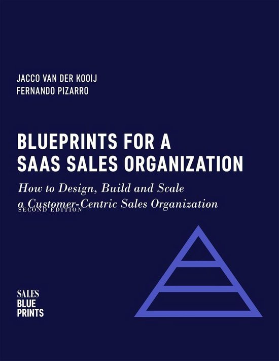 Sales Blueprints 2 - Blueprints for a SaaS Sales Organization: How to Design, Build and Scale a Customer-Centric Sales Organization