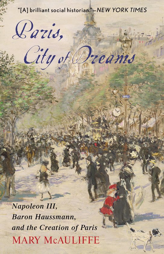 Paris, City of Dreams Napoleon III, Baron Haussmann, and the Creation of Paris