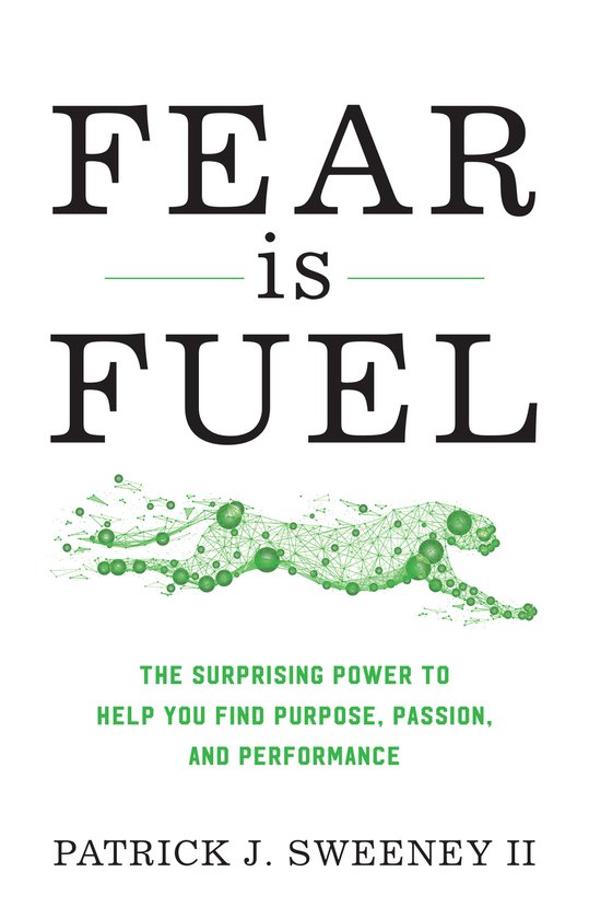 Fear Is Fuel The Surprising Power to Help You Find Purpose, Passion, and Performance