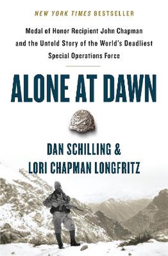 Alone at Dawn Medal of Honor Recipient John Chapman and the Untold Story of the World's Deadliest Special Operations Force