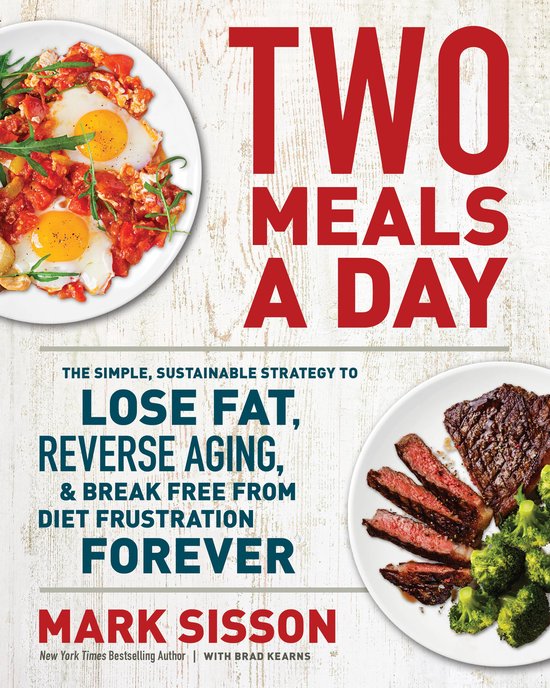 Two Meals a Day The Simple, Sustainable Strategy to Lose Fat, Reverse Aging, and Break Free from Diet Frustration Forever