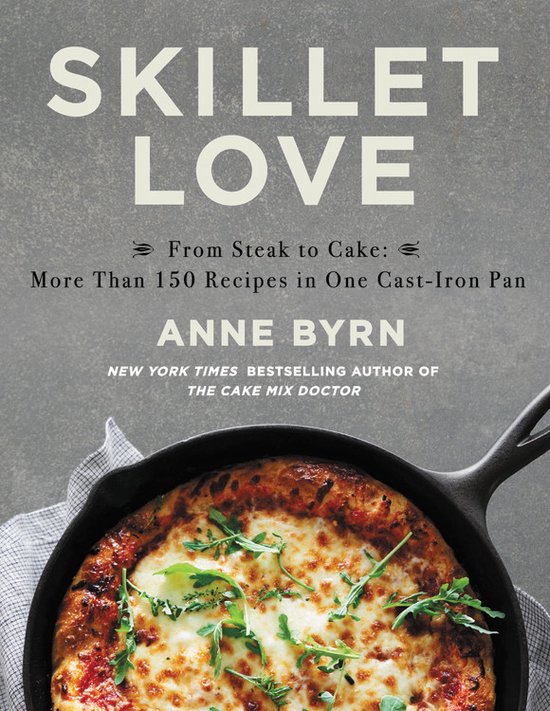 Skillet Love From Steak to Cake More Than 150 Recipes in One CastIron Pan