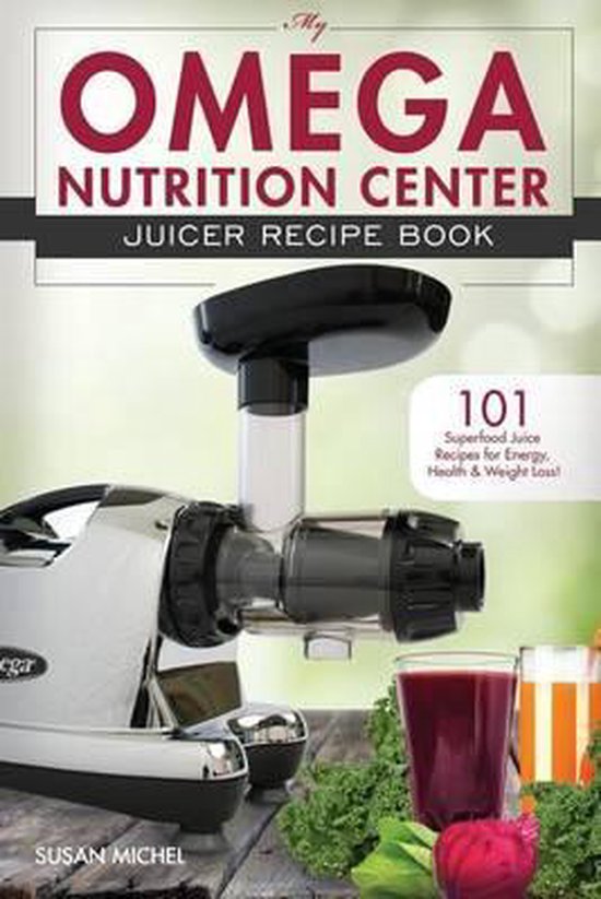 My Omega Nutrition Center Juicer Recipe Book