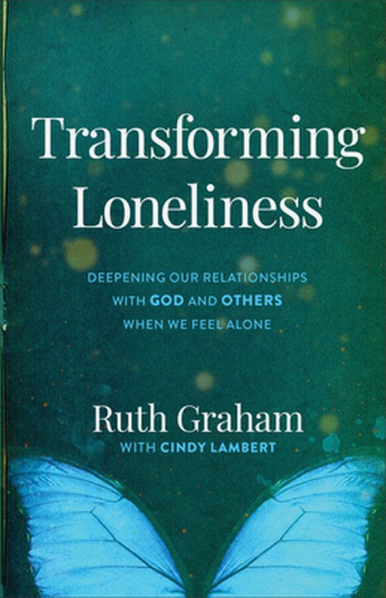 Transforming Loneliness – Deepening Our Relationships with God and Others When We Feel Alone