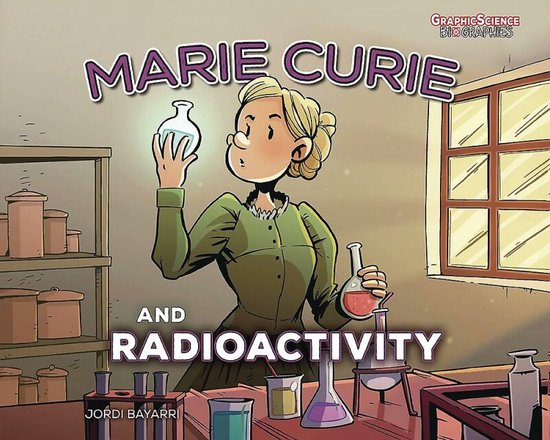 Marie Curie and Radioactivity Graphic Science Biographies