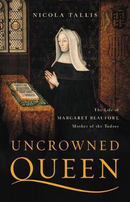 Uncrowned Queen The Life of Margaret Beaufort, Mother of the Tudors