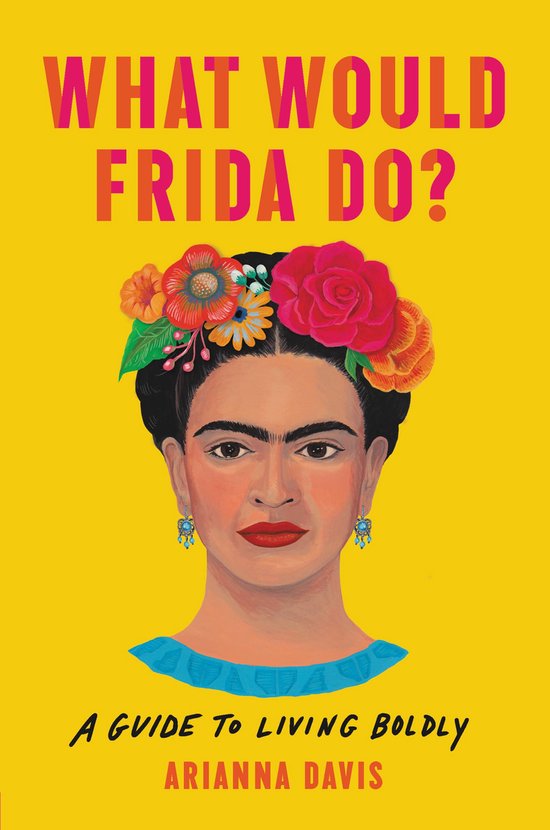 What Would Frida Do A Guide to Living Boldly